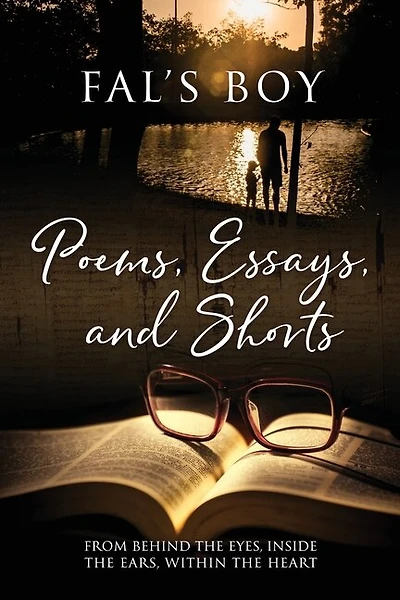 Poems, Essays, and Shorts: From behind the eyes, inside the ears, within the heart