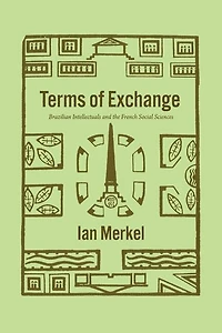 Terms Of Exchange: Brazilian Intellectuals And The French Social Sciences