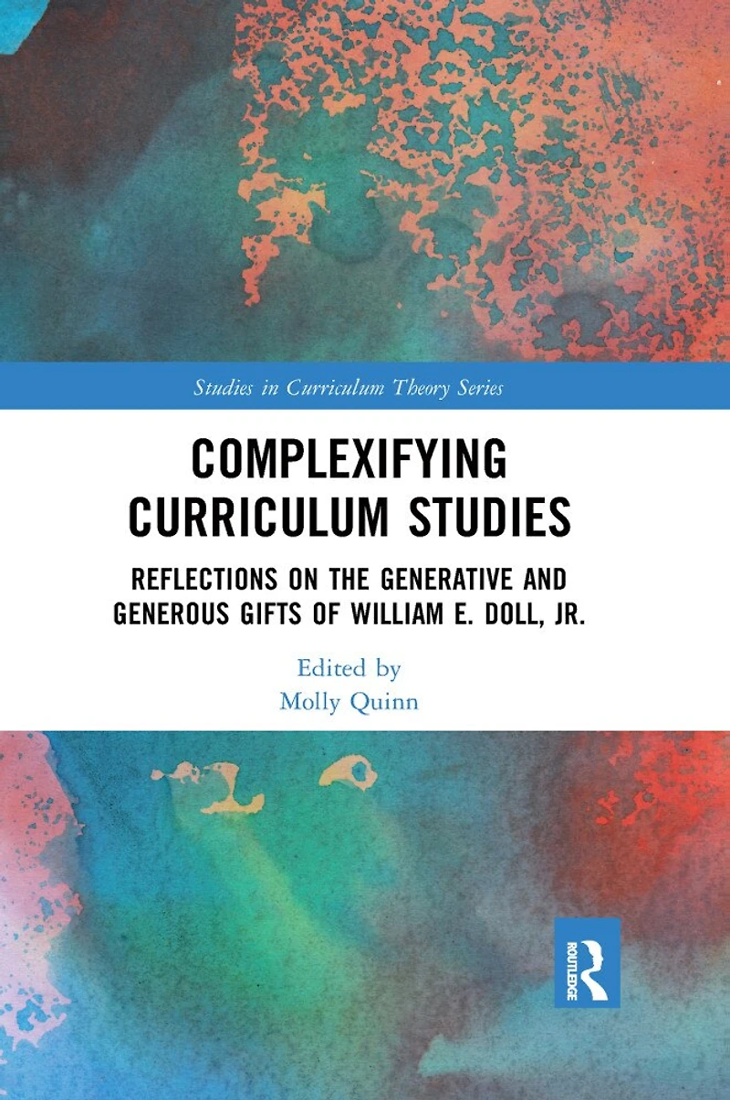 Complexifying Curriculum Studies: Reflections On The Generative And Generous Gifts Of William E. Doll, Jr.
