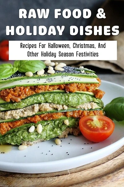 Raw Food & Holiday Dishes: Recipes For Halloween, Christmas, And Other Holiday Season Festivities: Yummy Raw Vegan Holiday Desserts