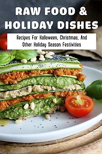 Raw Food & Holiday Dishes: Recipes For Halloween, Christmas, And Other Holiday Season Festivities: Yummy Raw Vegan Holiday Desserts