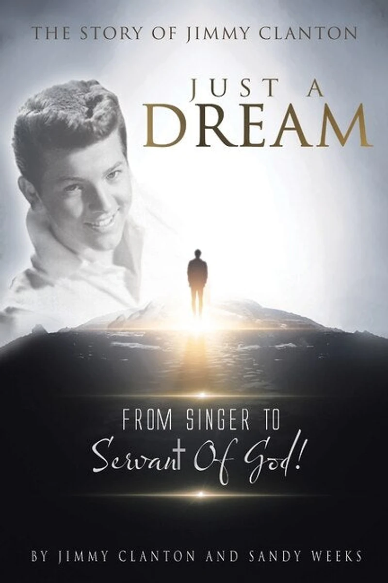 Just a Dream: The Story of Jimmy Clanton: From Singer to Servant God!
