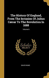 The History Of England, From The Invasion Of Julius Cæsar To The Revolution In 1688; Volume 6