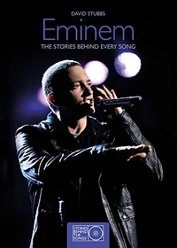 Eminem Stories Behind The Songs: The Stories Behind Every Song