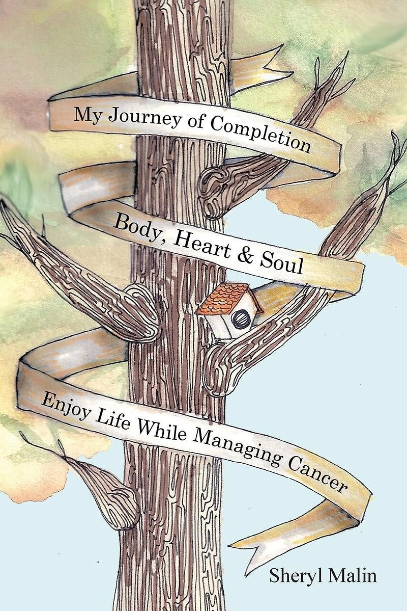 My Journey of Completion Body, Heart & Soul: Enjoy Life While Managing Cancer