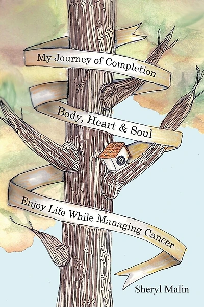 My Journey of Completion Body, Heart & Soul: Enjoy Life While Managing Cancer