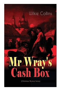 Mr Wray's Cash Box (Christmas Mystery Series): From the prolific English writer, best known for The Woman in White, Armadale, The Moonstone and The Dead Secret