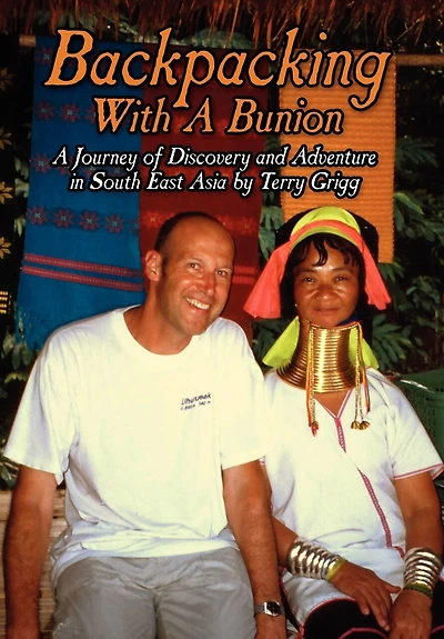 Backpacking With A Bunion: Journey Of Discovery And Adventure South-east Asia By Terry Grigg