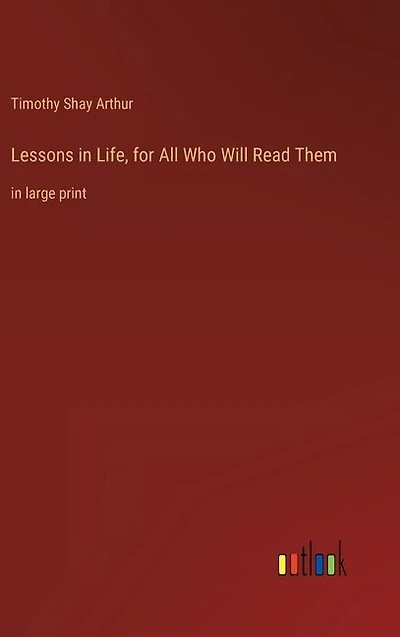 Lessons in Life, for All Who Will Read Them: in large print