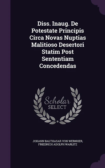 Diss. Inaug. De Potestate Principis Circa Novas Nuptias Malitioso Desertori Statim Post Sententiam Concedendas