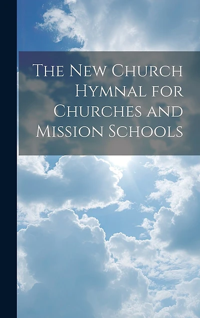 The New Church Hymnal for Churches and Mission Schools