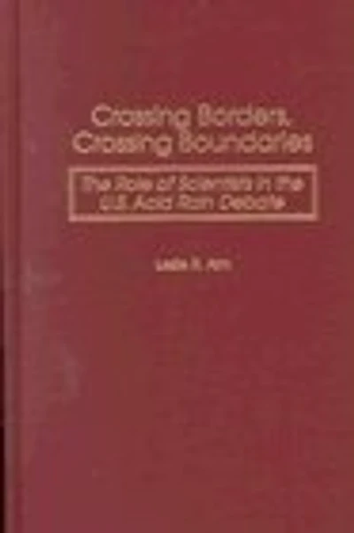 Crossing Borders, Crossing Boundaries: The Role of Scientists in the U.S. Acid Rain Debate