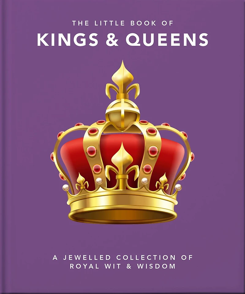 The Little Book of Kings & Queens: A Jeweled Collection of Royal Wit and Wisdom
