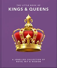 The Little Book of Kings & Queens: A Jeweled Collection of Royal Wit and Wisdom