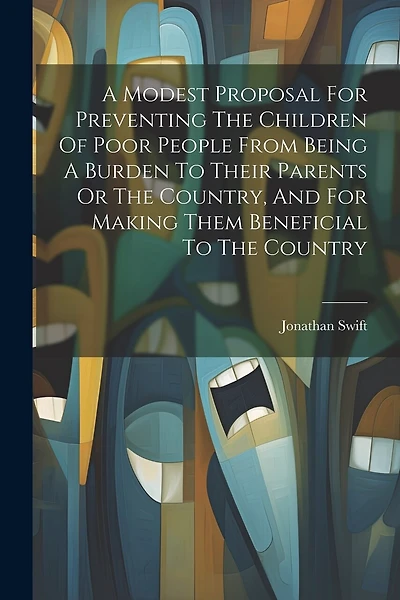 A Modest Proposal For Preventing The Children Of Poor People From Being A Burden To Their Parents Or The Country