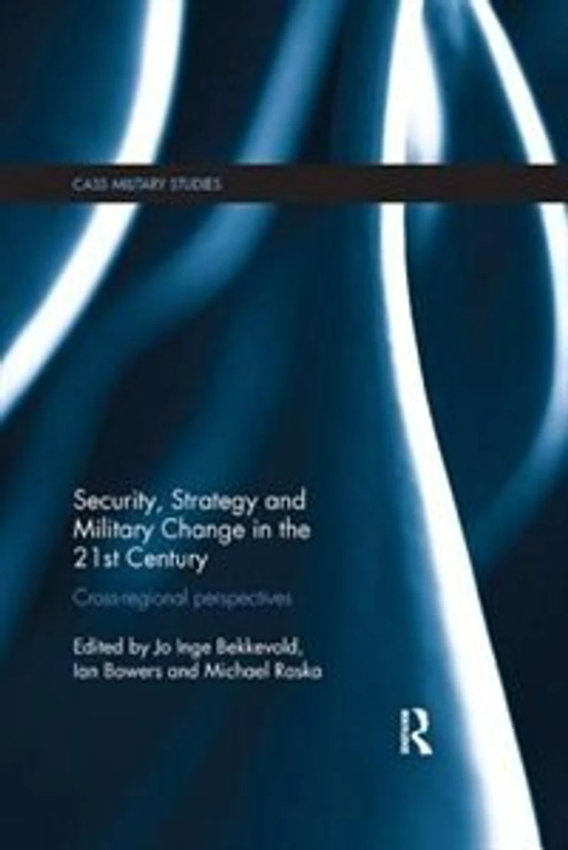 Security, Strategy And Military Change The 21st Century: Cross-regional Perspectives