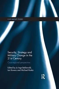 Security, Strategy And Military Change The 21st Century: Cross-regional Perspectives