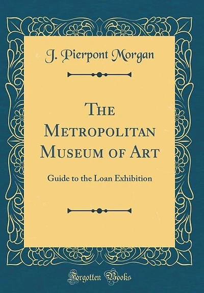 The Metropolitan Museum of Art: Guide to the Loan Exhibition (Classic Reprint)