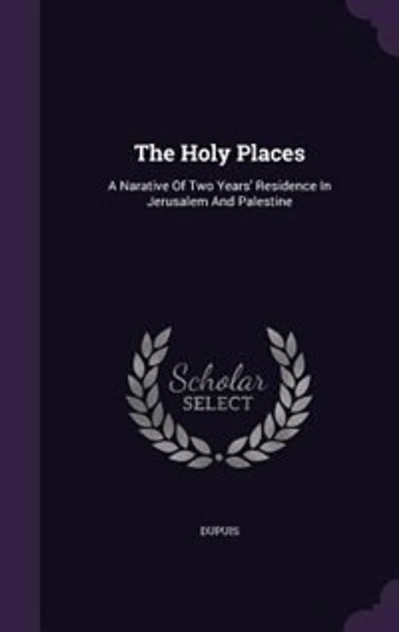 The Holy Places: A Narative Of Two Years' Residence Jerusalem And Palestine