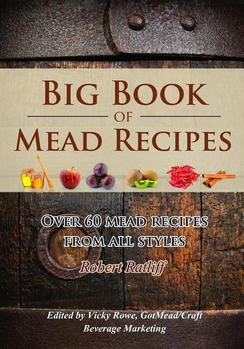 Big Book of Mead Recipes: Over 60 Recipes from Every Mead Style