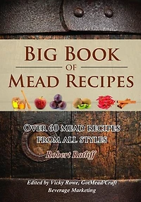 Big Book of Mead Recipes: Over 60 Recipes from Every Mead Style
