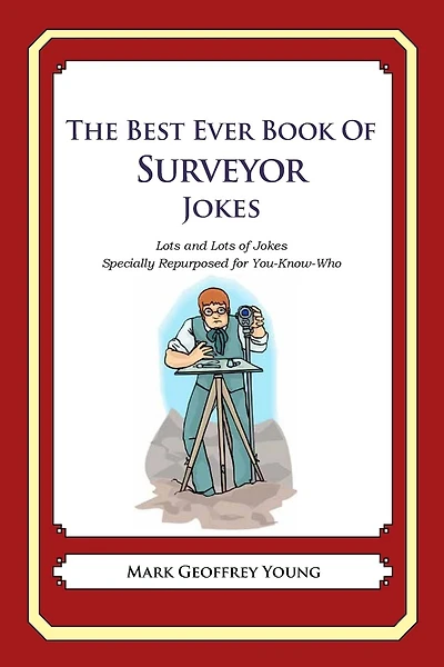 The Best Ever Book of Surveyor Jokes: Lots and Lots of Jokes Specially Repurposed for You-Know-Who