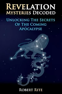 Revelation Mysteries Decoded: Unlocking the Secrets of the Coming Apocalypse