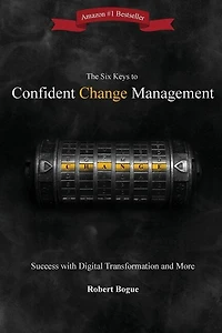 The Six Keys to Confident Change Management: Success with Digital Transformation and More