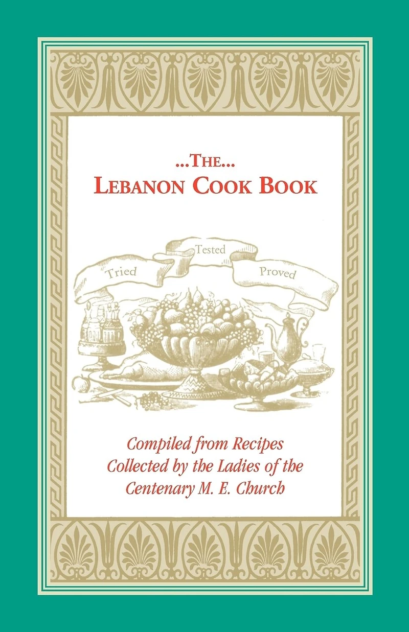 The Lebanon Cook Book: Compiled from Recipes Collected by the Ladies of the Centenary M. E. Church