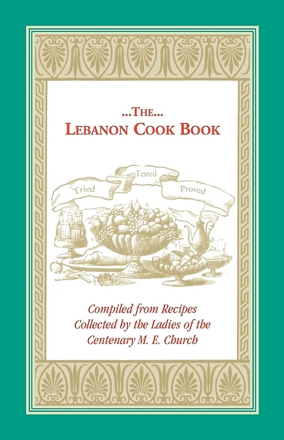 The Lebanon Cook Book: Compiled from Recipes Collected by the Ladies of the Centenary M. E. Church