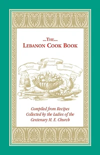 The Lebanon Cook Book: Compiled from Recipes Collected by the Ladies of the Centenary M. E. Church