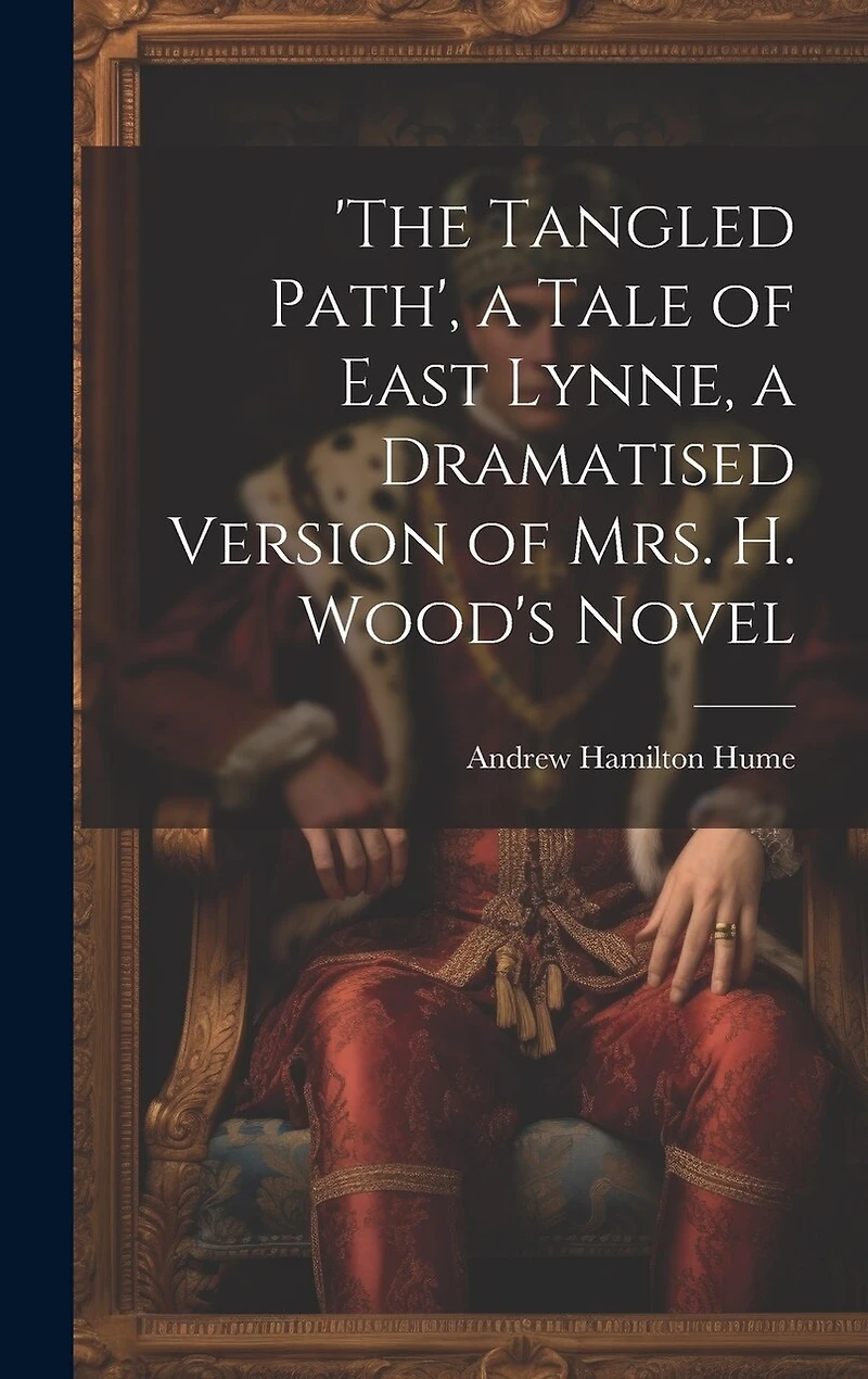 'the Tangled Path', a Tale of East Lynne, a Dramatised Version of Mrs. H. Wood's Novel