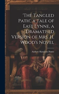 'the Tangled Path', a Tale of East Lynne, a Dramatised Version of Mrs. H. Wood's Novel