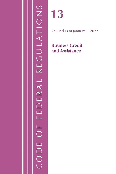 Code of Federal Regulations, Title 13 Business Credit and Assistance, Revised as January 1, 2025
