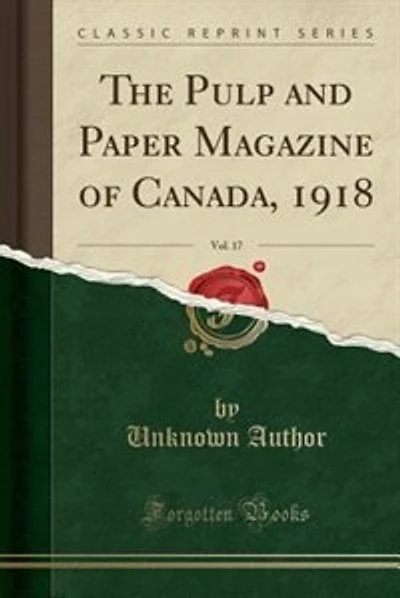 The Pulp and Paper Magazine of Canada, 1918, Vol. 17 (Classic Reprint)
