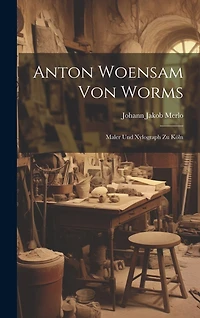 Anton Woensam von Worms: Maler und Xylograph zu Köln