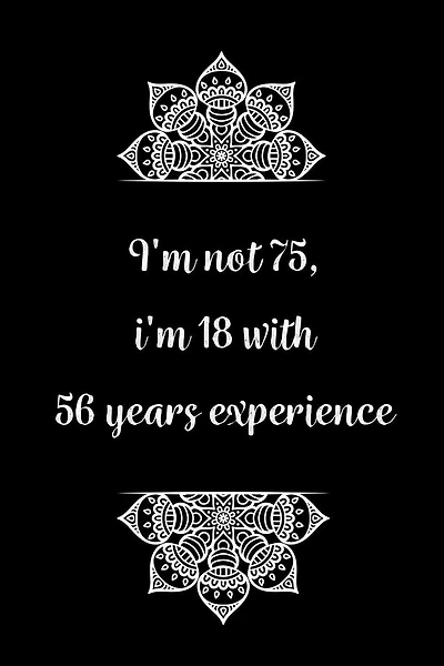 I'm not 75, i'm 18 with 57 years experience: Practical Alternative to a Card, 75th Birthday Gift Idea for Women And Men anniversary