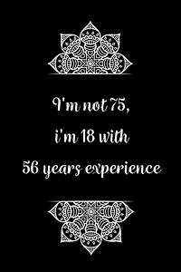 I'm not 75, i'm 18 with 57 years experience: Practical Alternative to a Card, 75th Birthday Gift Idea for Women And Men anniversary