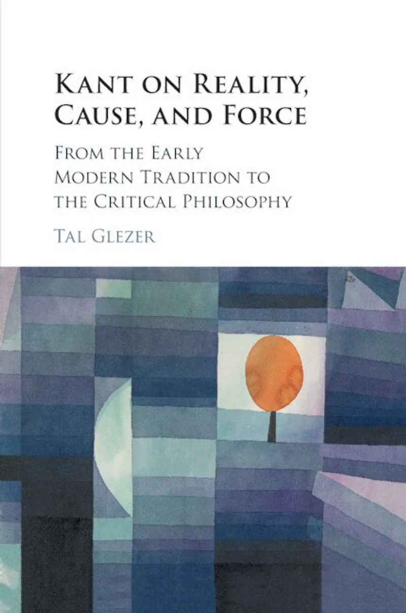 Kant on Reality, Cause, and Force: From the Early Modern Tradition to Critical Philosophy