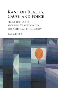 Kant on Reality, Cause, and Force: From the Early Modern Tradition to Critical Philosophy