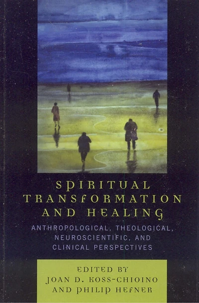Spiritual Transformation and Healing: Anthropological, Theological, Neuroscientific, Clinical Perspectives