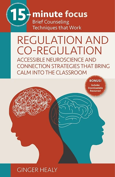 15-Minute Focus: Regulation and Co-Regulation: Accessible Neuroscience and Connection Strategies That Bring Calm Into the Classroom: Brief Counseling Techniques That Work