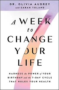 A Week to Change Your Life: Harness the Power of Birthday and 7-Day Cycle That Rules Health