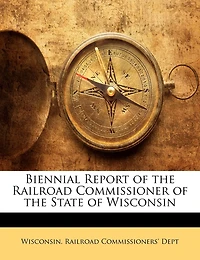 Biennial Report of the Railroad Commissioner of the State of Wisconsin