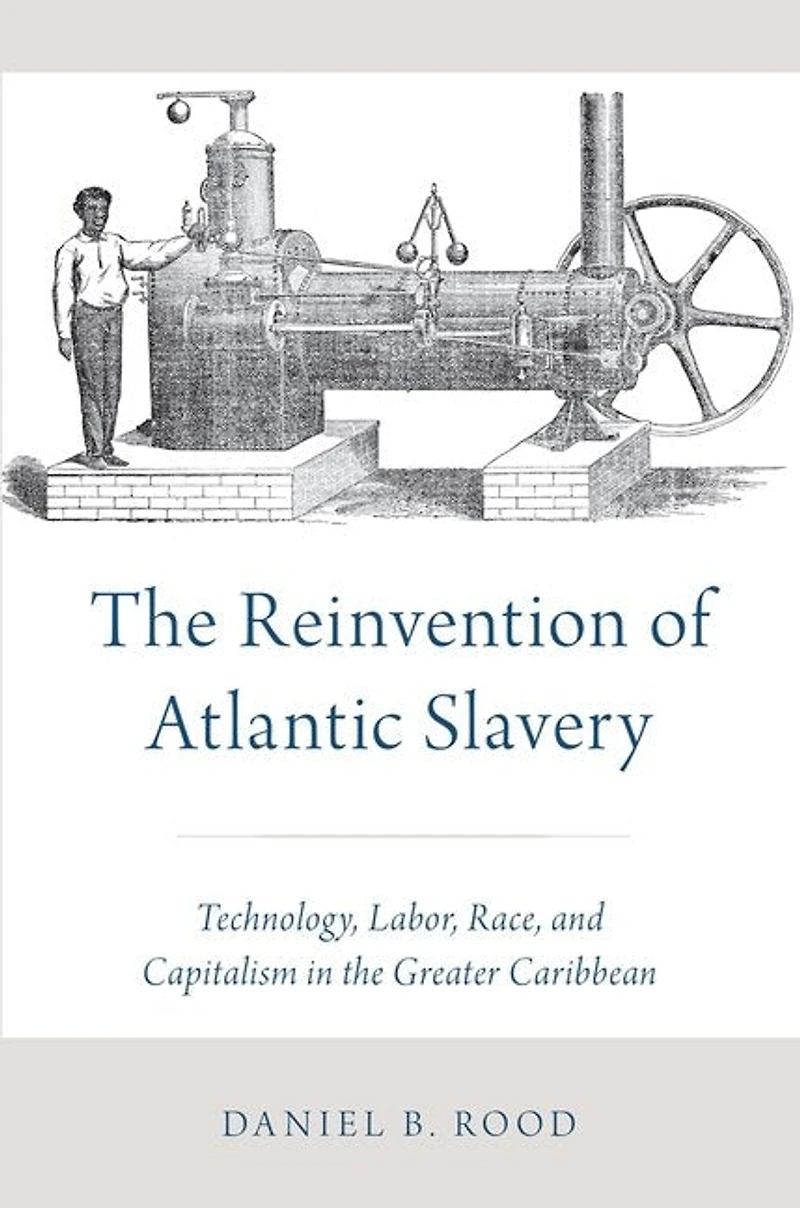 the Reinvention of Atlantic Slavery: Technology, Labor, Race, and Capitalism Greater Caribbean