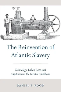 the Reinvention of Atlantic Slavery: Technology, Labor, Race, and Capitalism Greater Caribbean