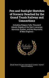 Pen and Sunlight Sketches of Scenery Reached by the Grand Trunk Railway and Connections