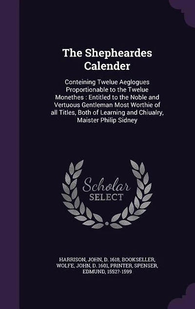 The Shepheardes Calender: Conteining Twelue Aeglogues Proportionable to the Twelue Monethes : Entitled to the Noble and Vertu