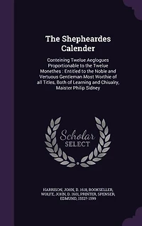 The Shepheardes Calender: Conteining Twelue Aeglogues Proportionable to the Twelue Monethes : Entitled to the Noble and Vertu