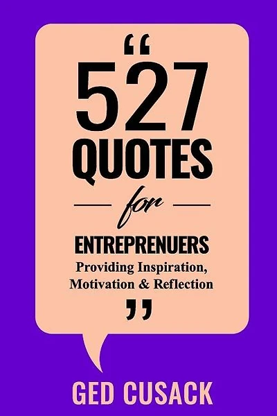 527 Quotes for Entrepreneurs: Providing Inspiration, Motivation and Reflection